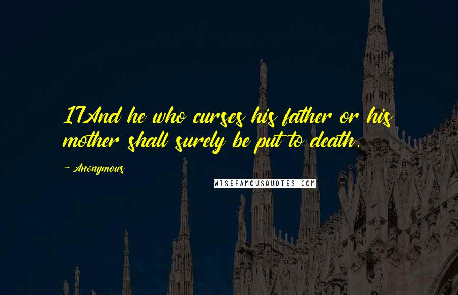 Anonymous Quotes: 17And he who curses his father or his mother shall surely be put to death.