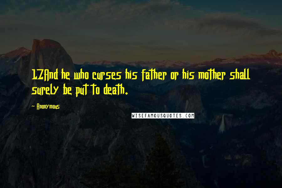 Anonymous Quotes: 17And he who curses his father or his mother shall surely be put to death.