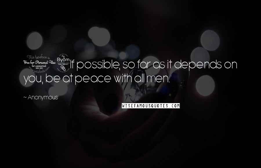 Anonymous Quotes: 18If possible, so far as it depends on you, be at peace with all men.