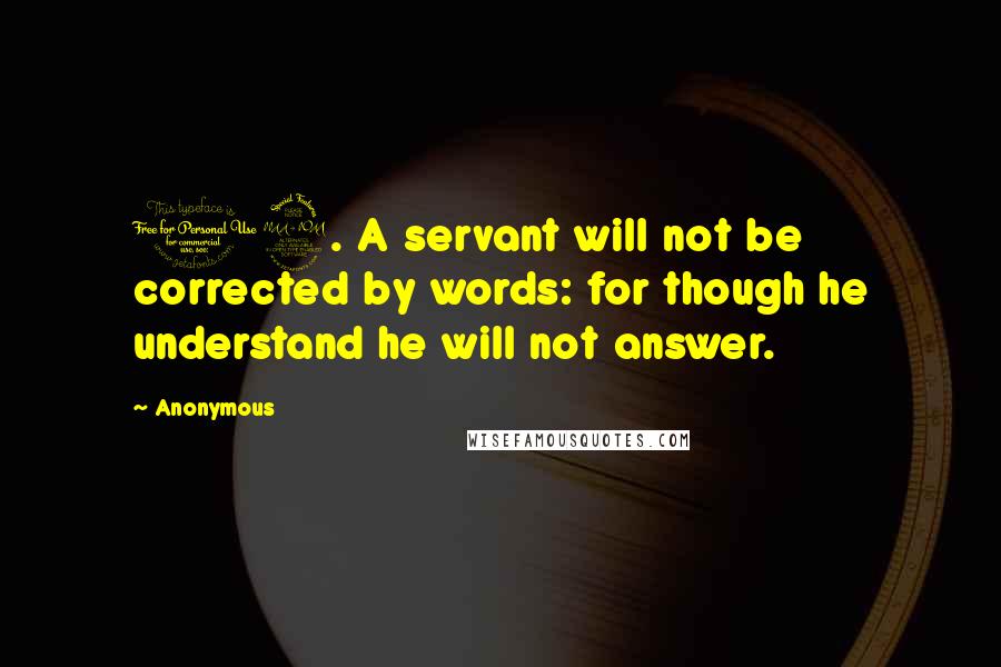 Anonymous Quotes: 19. A servant will not be corrected by words: for though he understand he will not answer.