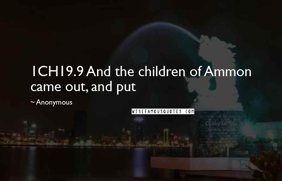 Anonymous Quotes: 1CH19.9 And the children of Ammon came out, and put