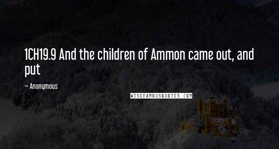 Anonymous Quotes: 1CH19.9 And the children of Ammon came out, and put