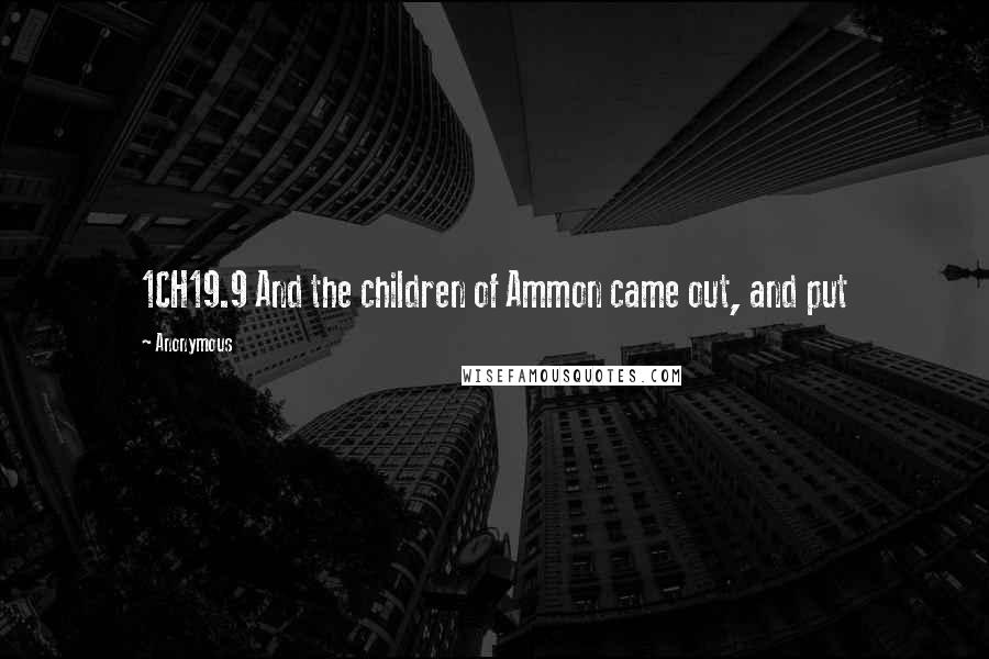 Anonymous Quotes: 1CH19.9 And the children of Ammon came out, and put