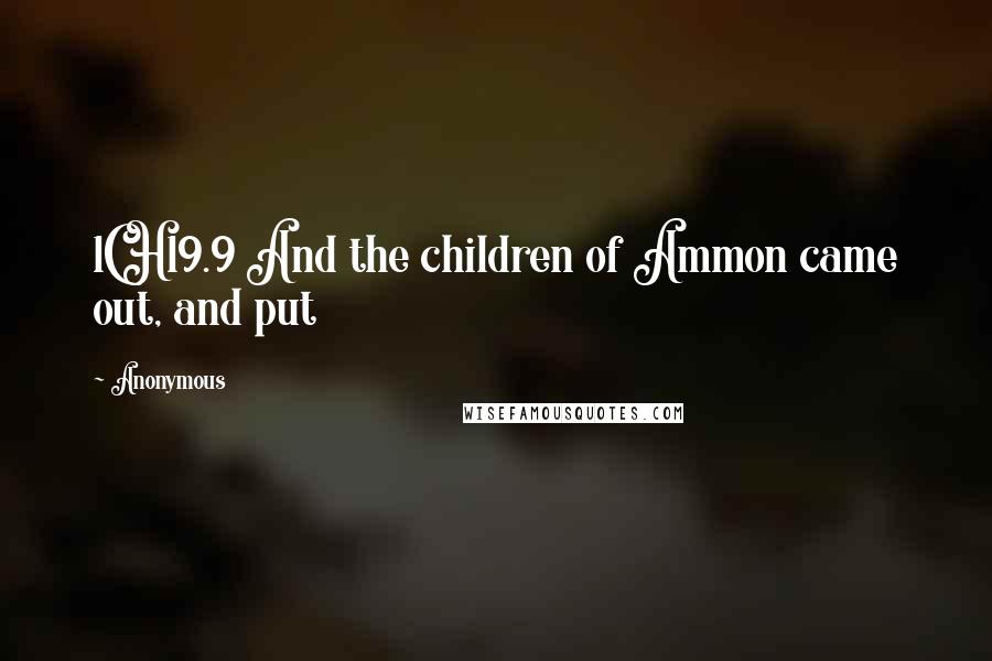 Anonymous Quotes: 1CH19.9 And the children of Ammon came out, and put