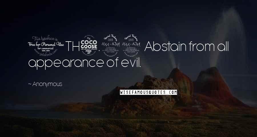 Anonymous Quotes: 1TH5.22 Abstain from all appearance of evil.