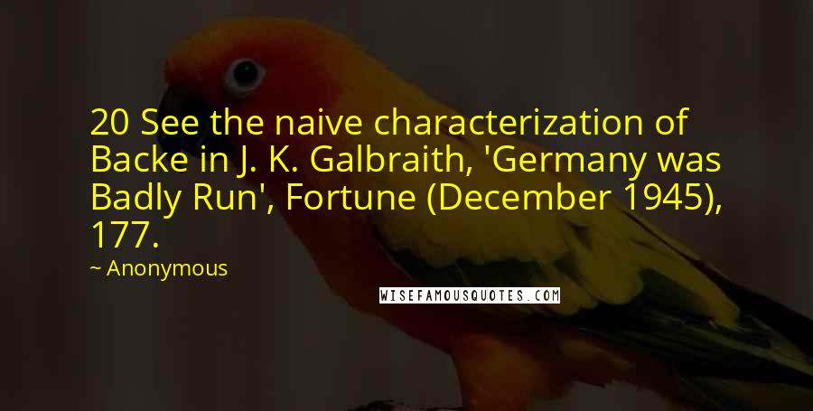 Anonymous Quotes: 20 See the naive characterization of Backe in J. K. Galbraith, 'Germany was Badly Run', Fortune (December 1945), 177.