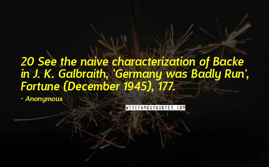 Anonymous Quotes: 20 See the naive characterization of Backe in J. K. Galbraith, 'Germany was Badly Run', Fortune (December 1945), 177.