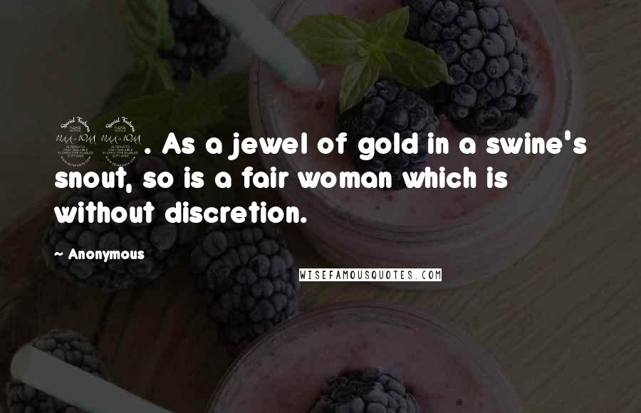 Anonymous Quotes: 22. As a jewel of gold in a swine's snout, so is a fair woman which is without discretion.