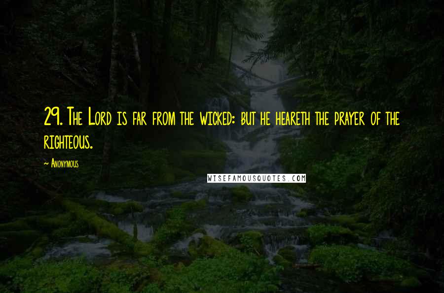 Anonymous Quotes: 29. The Lord is far from the wicked: but he heareth the prayer of the righteous.