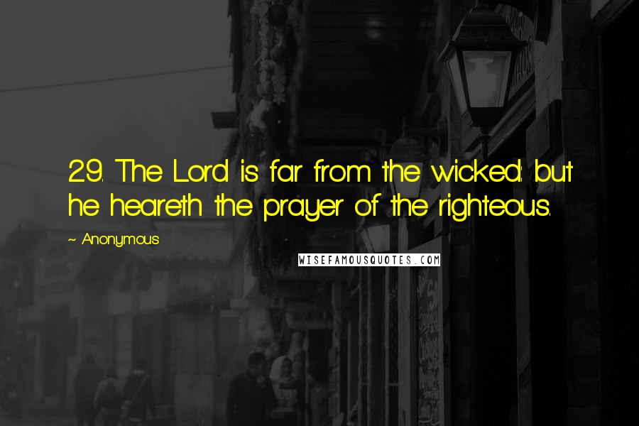 Anonymous Quotes: 29. The Lord is far from the wicked: but he heareth the prayer of the righteous.