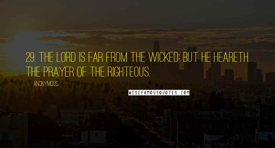 Anonymous Quotes: 29. The Lord is far from the wicked: but he heareth the prayer of the righteous.
