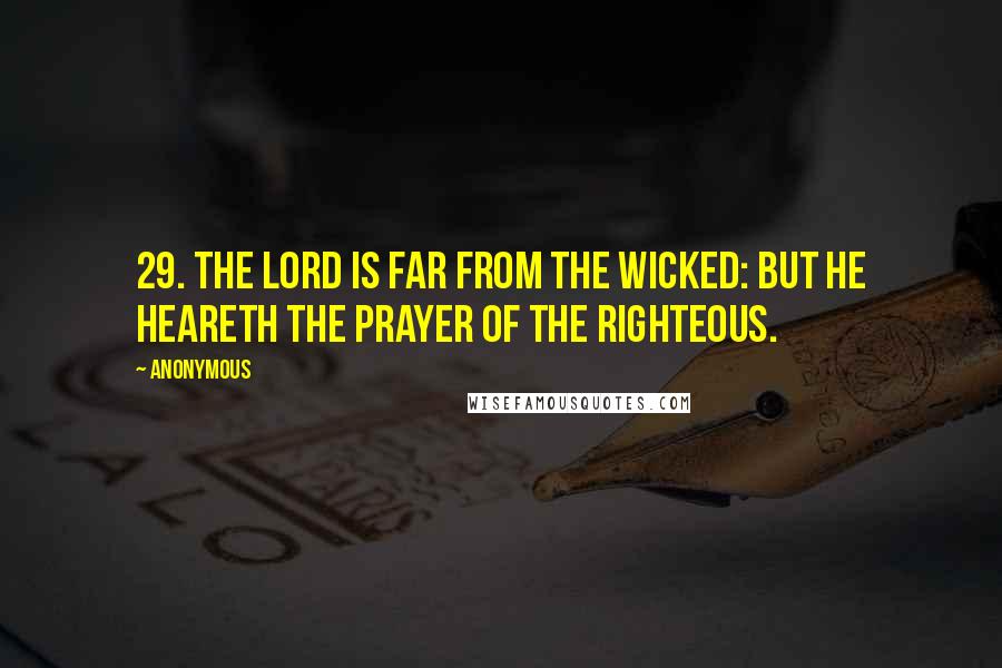 Anonymous Quotes: 29. The Lord is far from the wicked: but he heareth the prayer of the righteous.