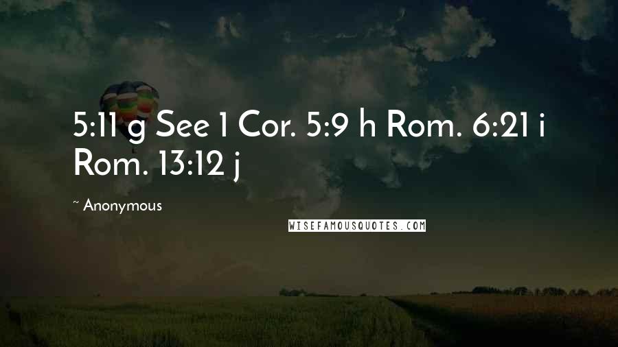 Anonymous Quotes: 5:11 g See 1 Cor. 5:9 h Rom. 6:21 i Rom. 13:12 j