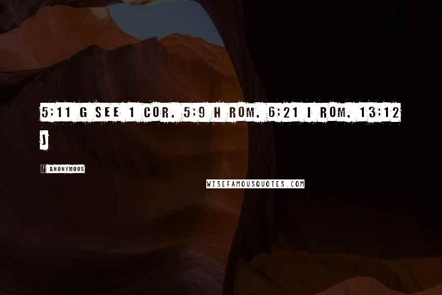 Anonymous Quotes: 5:11 g See 1 Cor. 5:9 h Rom. 6:21 i Rom. 13:12 j