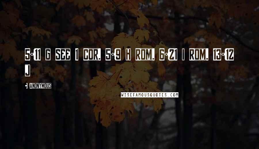 Anonymous Quotes: 5:11 g See 1 Cor. 5:9 h Rom. 6:21 i Rom. 13:12 j