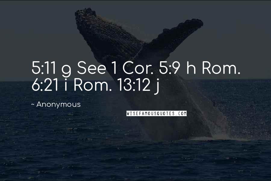 Anonymous Quotes: 5:11 g See 1 Cor. 5:9 h Rom. 6:21 i Rom. 13:12 j