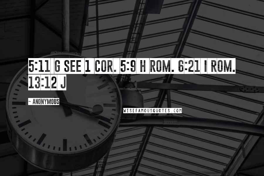 Anonymous Quotes: 5:11 g See 1 Cor. 5:9 h Rom. 6:21 i Rom. 13:12 j