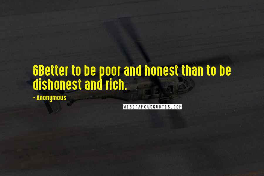 Anonymous Quotes: 6Better to be poor and honest than to be dishonest and rich.