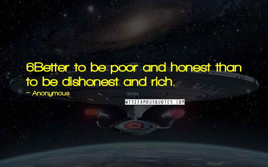 Anonymous Quotes: 6Better to be poor and honest than to be dishonest and rich.