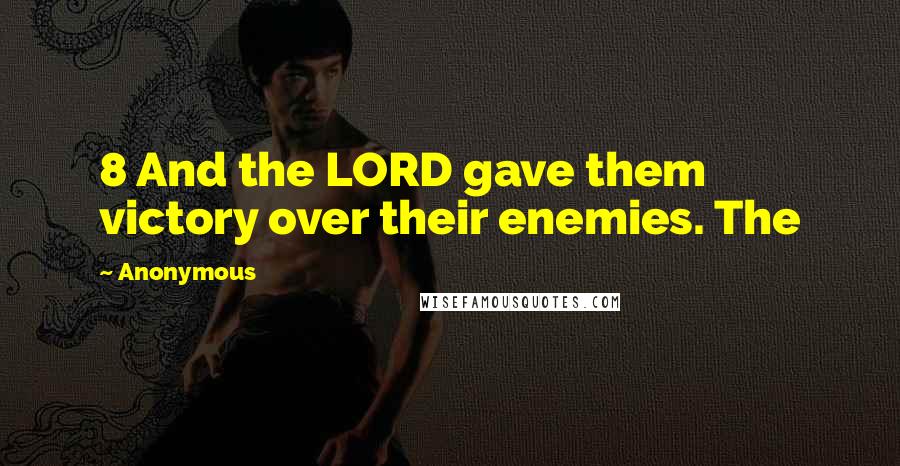 Anonymous Quotes: 8 And the LORD gave them victory over their enemies. The