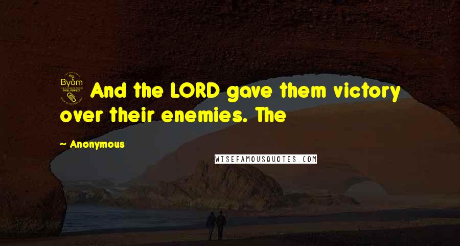 Anonymous Quotes: 8 And the LORD gave them victory over their enemies. The