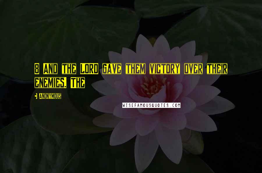 Anonymous Quotes: 8 And the LORD gave them victory over their enemies. The