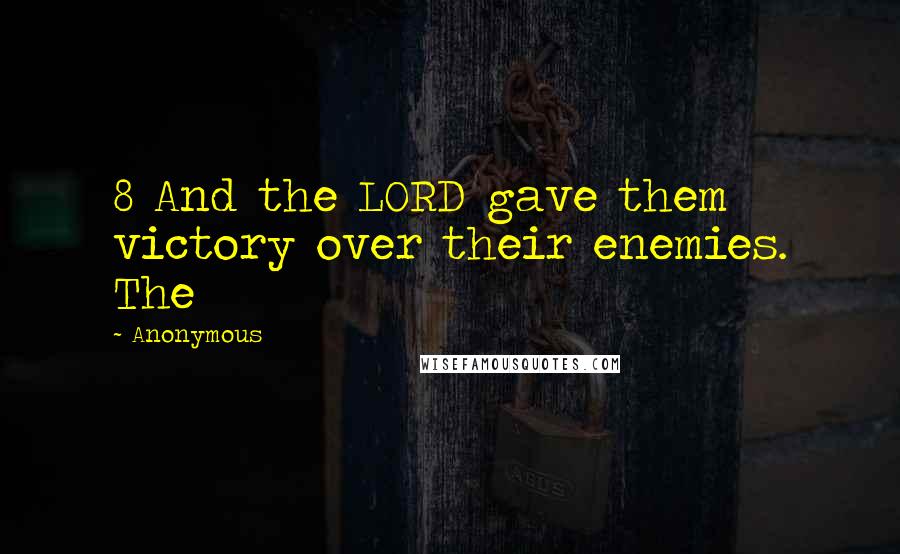 Anonymous Quotes: 8 And the LORD gave them victory over their enemies. The