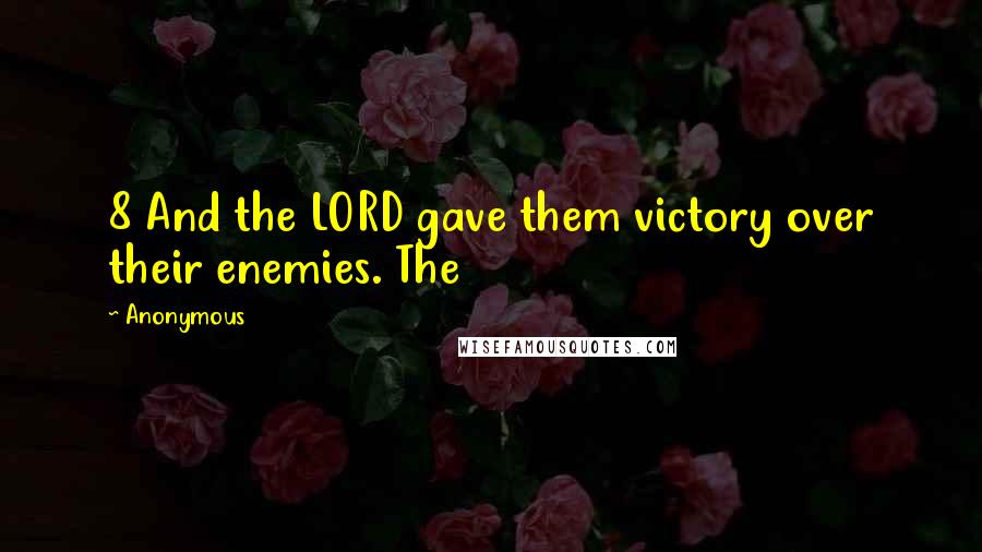 Anonymous Quotes: 8 And the LORD gave them victory over their enemies. The