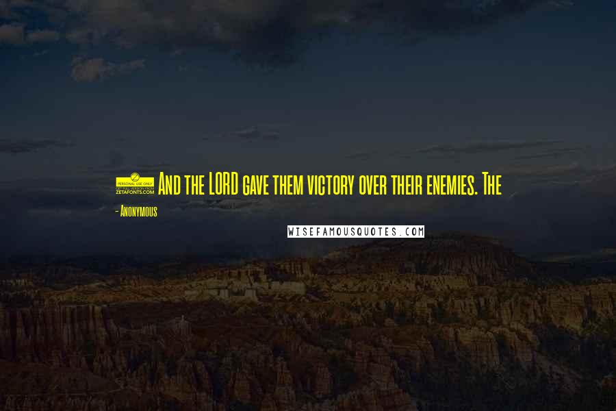 Anonymous Quotes: 8 And the LORD gave them victory over their enemies. The