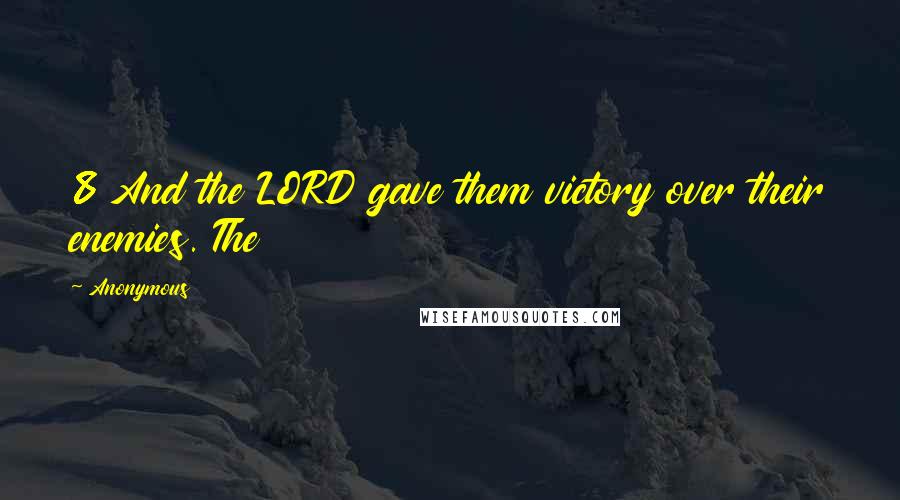 Anonymous Quotes: 8 And the LORD gave them victory over their enemies. The