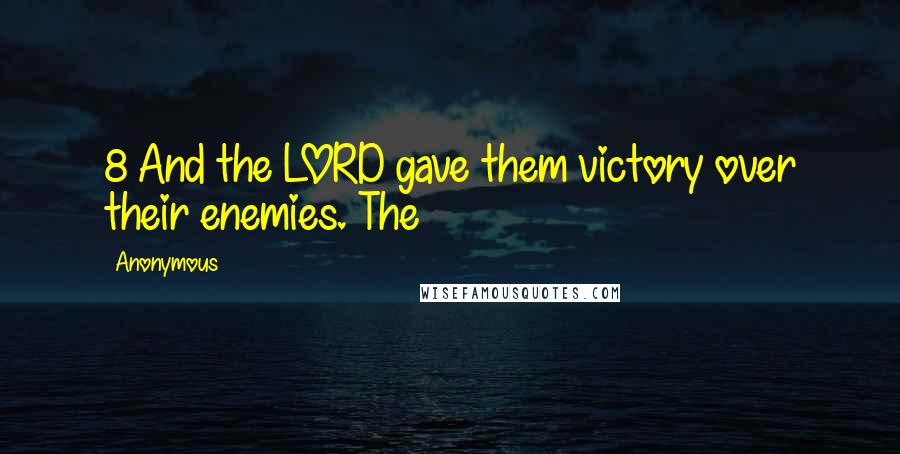 Anonymous Quotes: 8 And the LORD gave them victory over their enemies. The