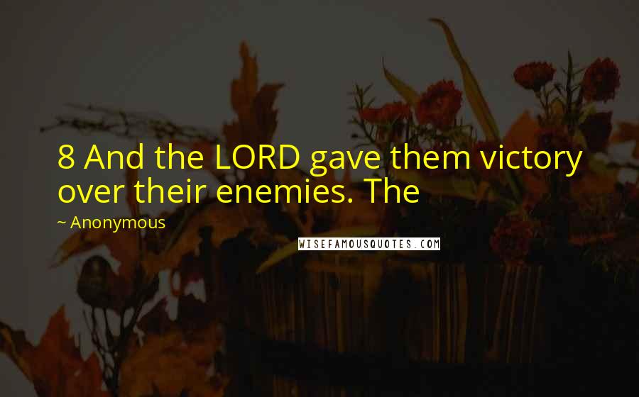 Anonymous Quotes: 8 And the LORD gave them victory over their enemies. The