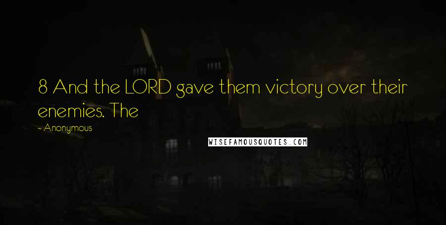 Anonymous Quotes: 8 And the LORD gave them victory over their enemies. The