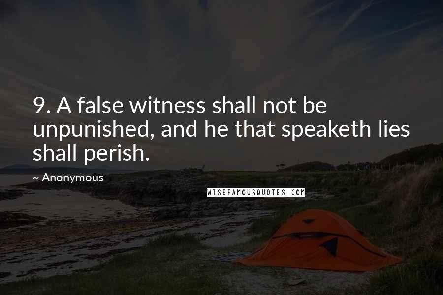 Anonymous Quotes: 9. A false witness shall not be unpunished, and he that speaketh lies shall perish.