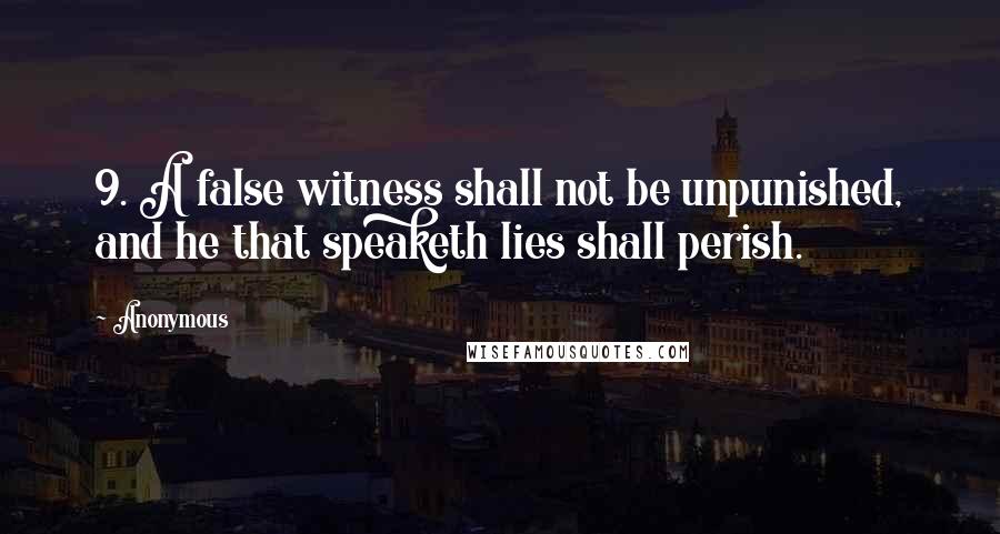 Anonymous Quotes: 9. A false witness shall not be unpunished, and he that speaketh lies shall perish.