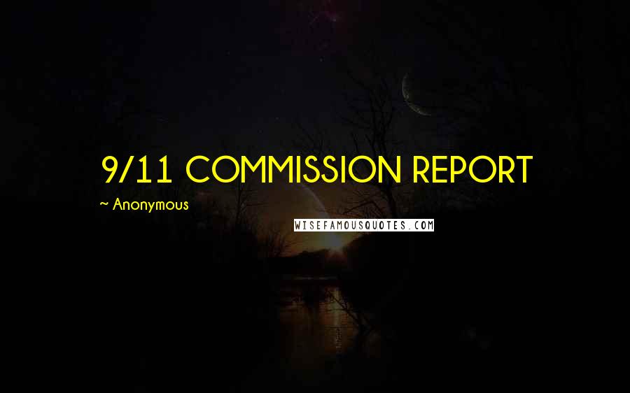 Anonymous Quotes: 9/11 COMMISSION REPORT