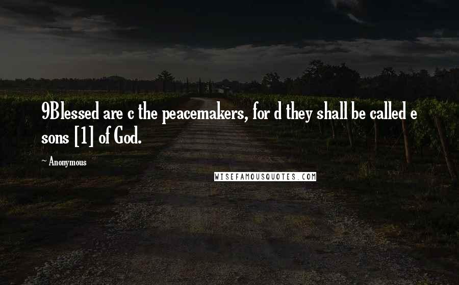 Anonymous Quotes: 9Blessed are c the peacemakers, for d they shall be called e sons [1] of God.