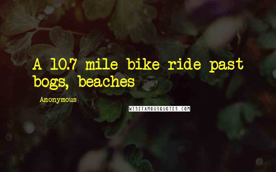 Anonymous Quotes: A 10.7-mile bike ride past bogs, beaches