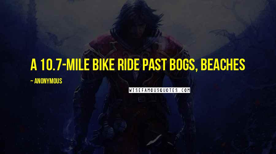 Anonymous Quotes: A 10.7-mile bike ride past bogs, beaches