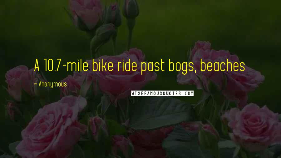 Anonymous Quotes: A 10.7-mile bike ride past bogs, beaches
