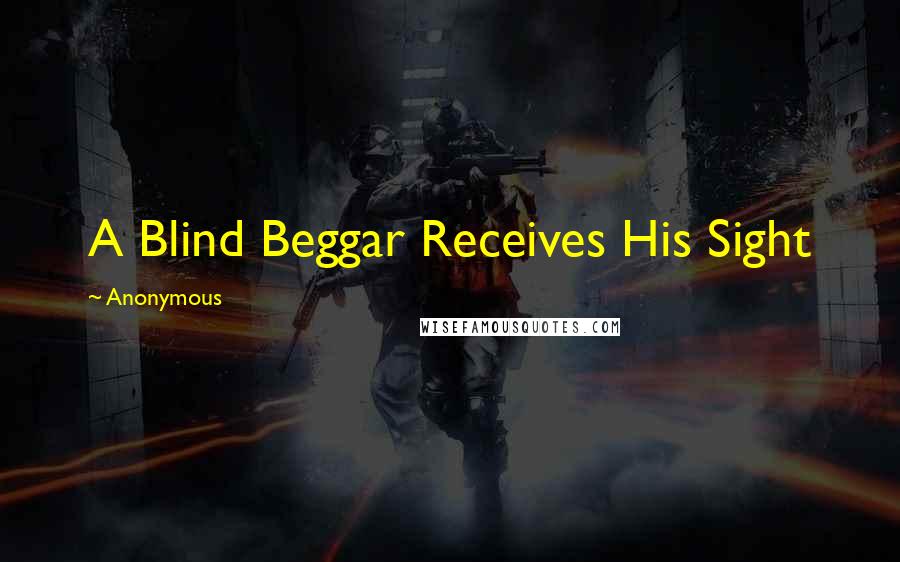 Anonymous Quotes: A Blind Beggar Receives His Sight