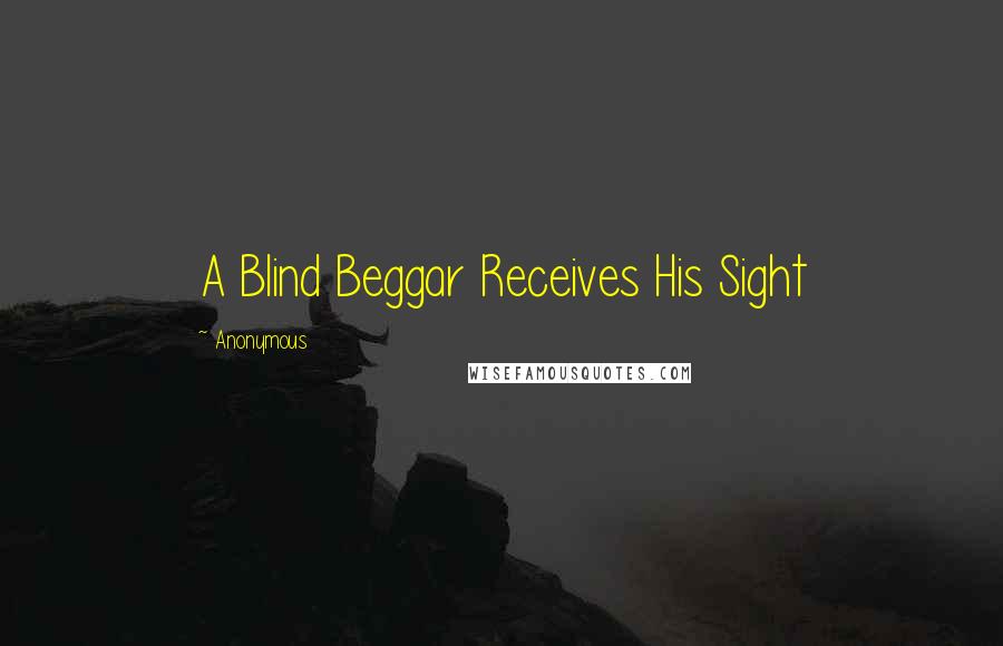 Anonymous Quotes: A Blind Beggar Receives His Sight