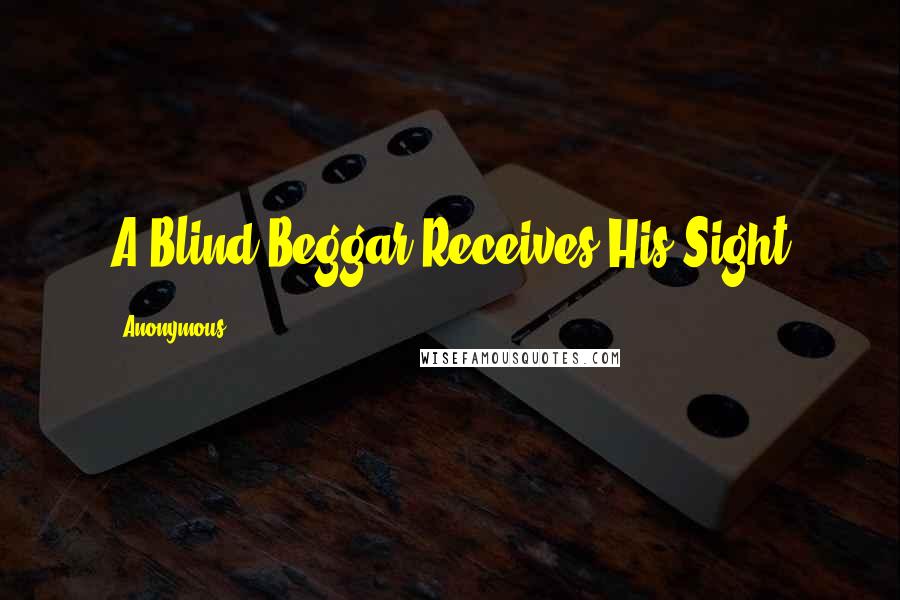 Anonymous Quotes: A Blind Beggar Receives His Sight