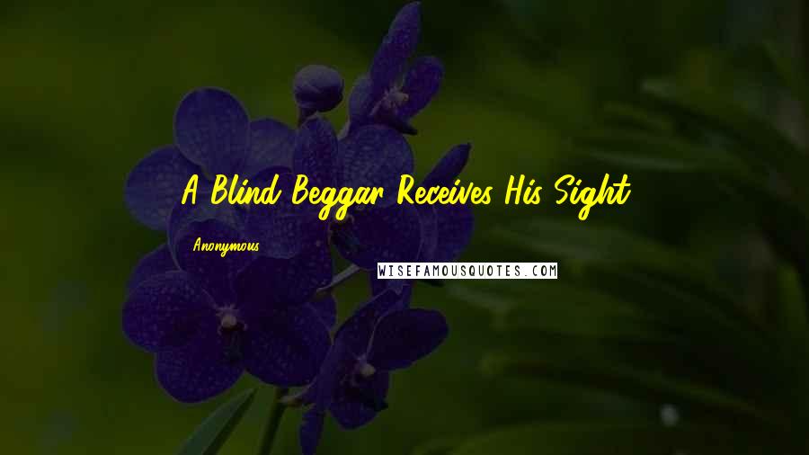 Anonymous Quotes: A Blind Beggar Receives His Sight