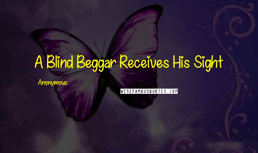 Anonymous Quotes: A Blind Beggar Receives His Sight