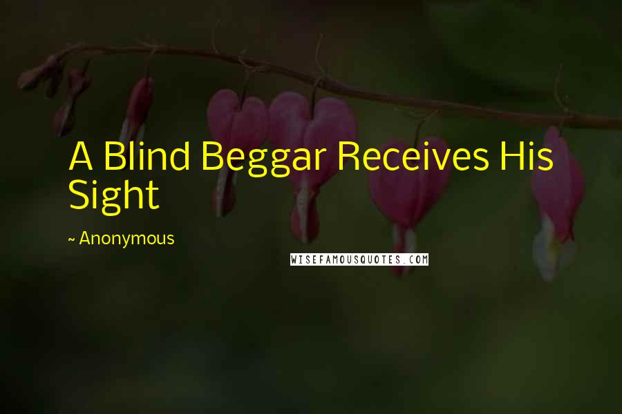 Anonymous Quotes: A Blind Beggar Receives His Sight