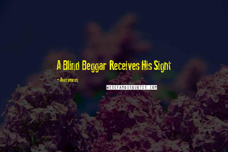 Anonymous Quotes: A Blind Beggar Receives His Sight