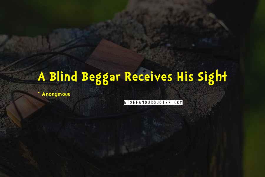 Anonymous Quotes: A Blind Beggar Receives His Sight
