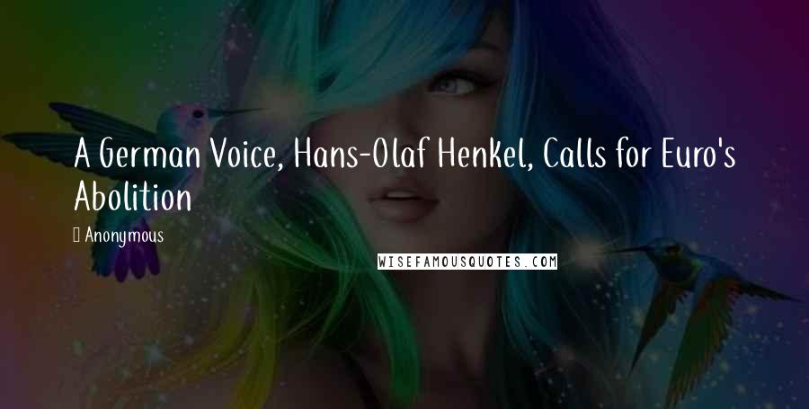 Anonymous Quotes: A German Voice, Hans-Olaf Henkel, Calls for Euro's Abolition