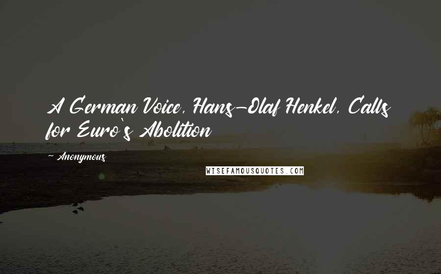 Anonymous Quotes: A German Voice, Hans-Olaf Henkel, Calls for Euro's Abolition